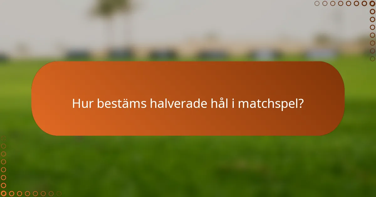 Hur bestäms halverade hål i matchspel?