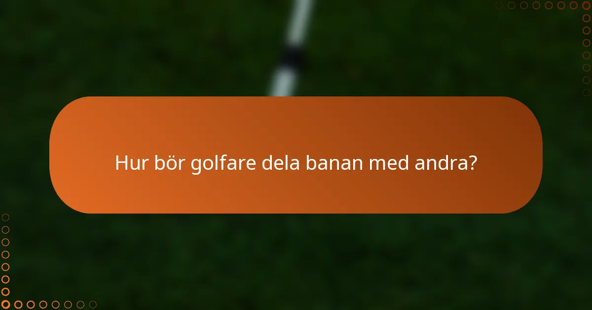 Hur bör golfare dela banan med andra?