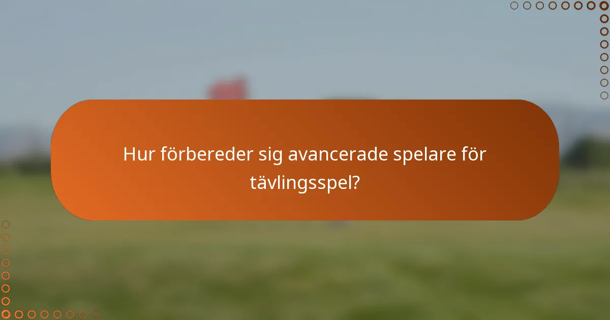 Hur förbereder sig avancerade spelare för tävlingsspel?