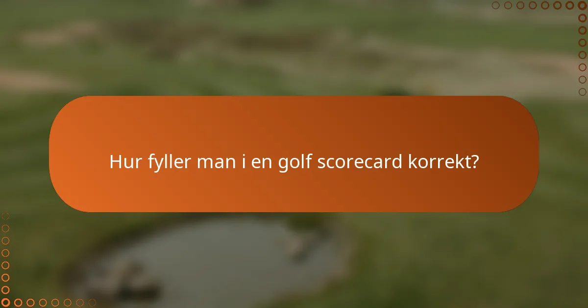 Hur fyller man i en golf scorecard korrekt?