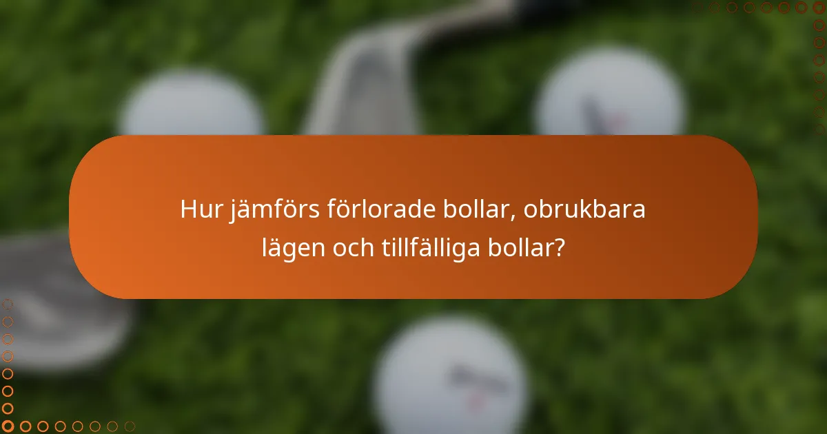 Hur jämförs förlorade bollar, obrukbara lägen och tillfälliga bollar?