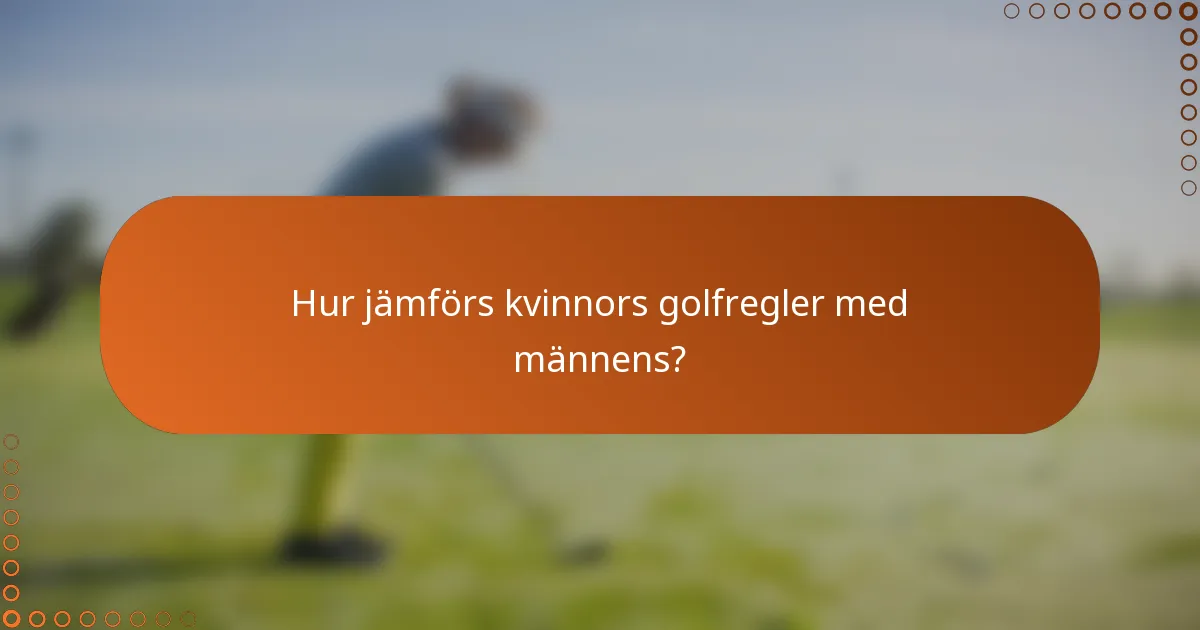 Hur jämförs kvinnors golfregler med männens?