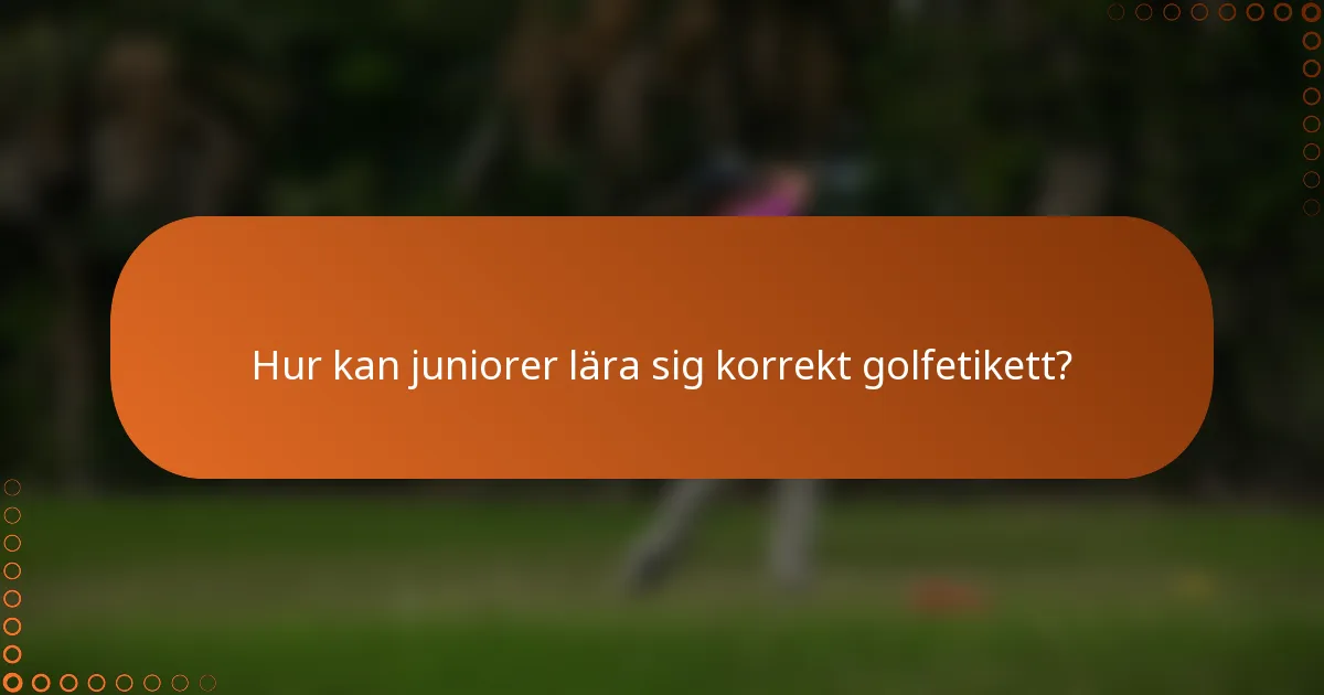 Hur kan juniorer lära sig korrekt golfetikett?