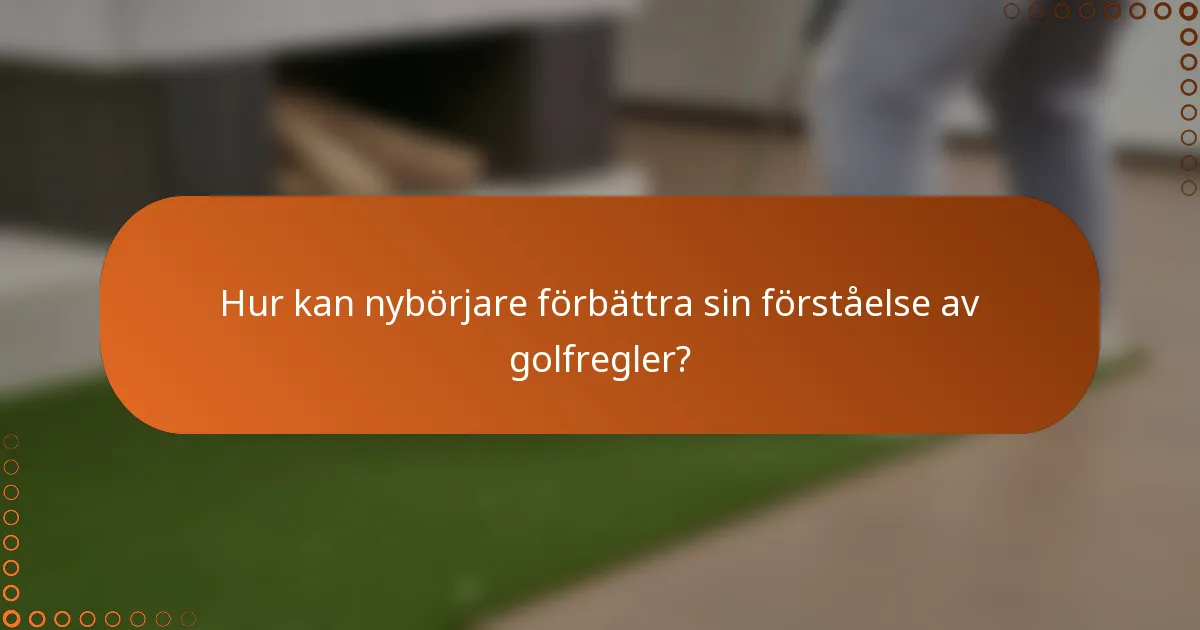 Hur kan nybörjare förbättra sin förståelse av golfregler?