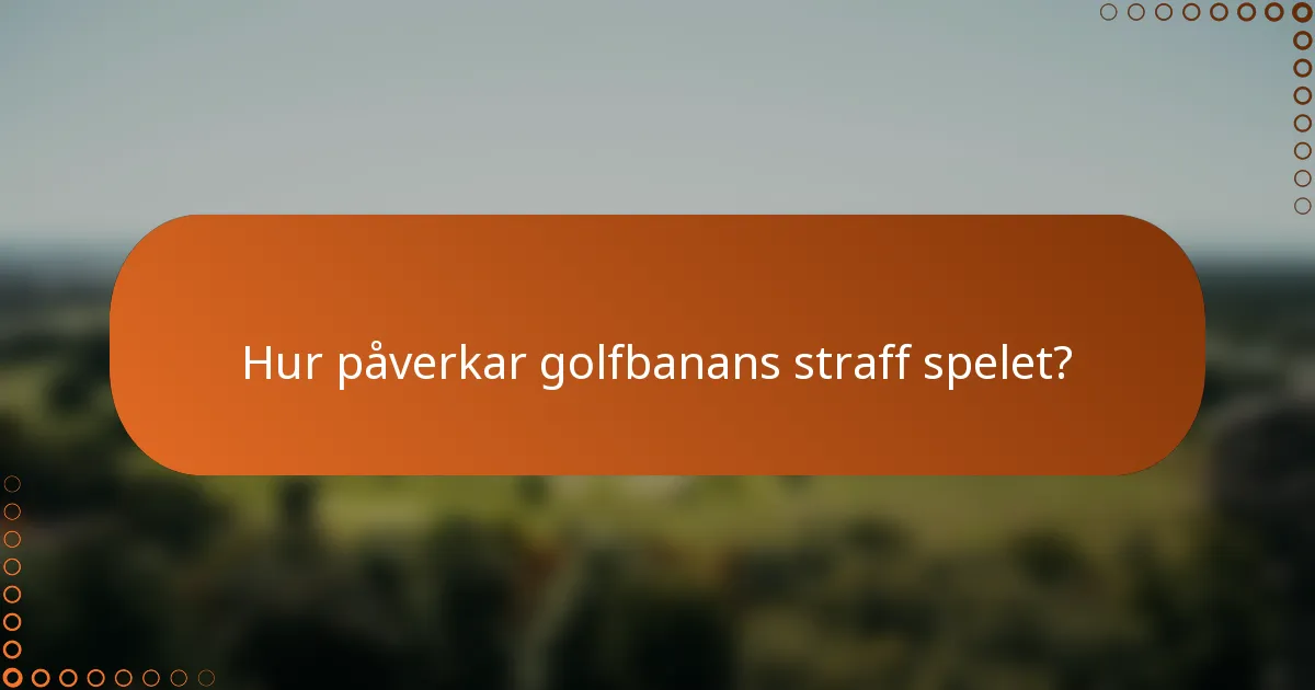 Hur påverkar golfbanans straff spelet?