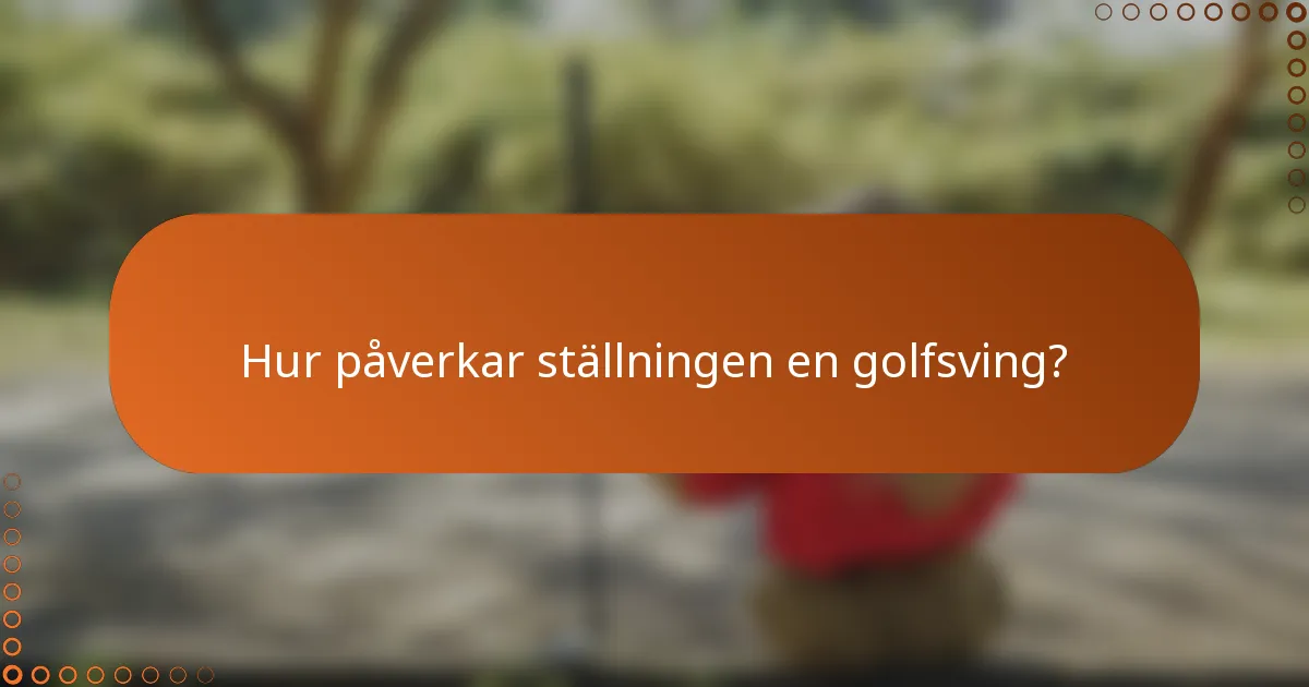 Hur påverkar ställningen en golfsving?