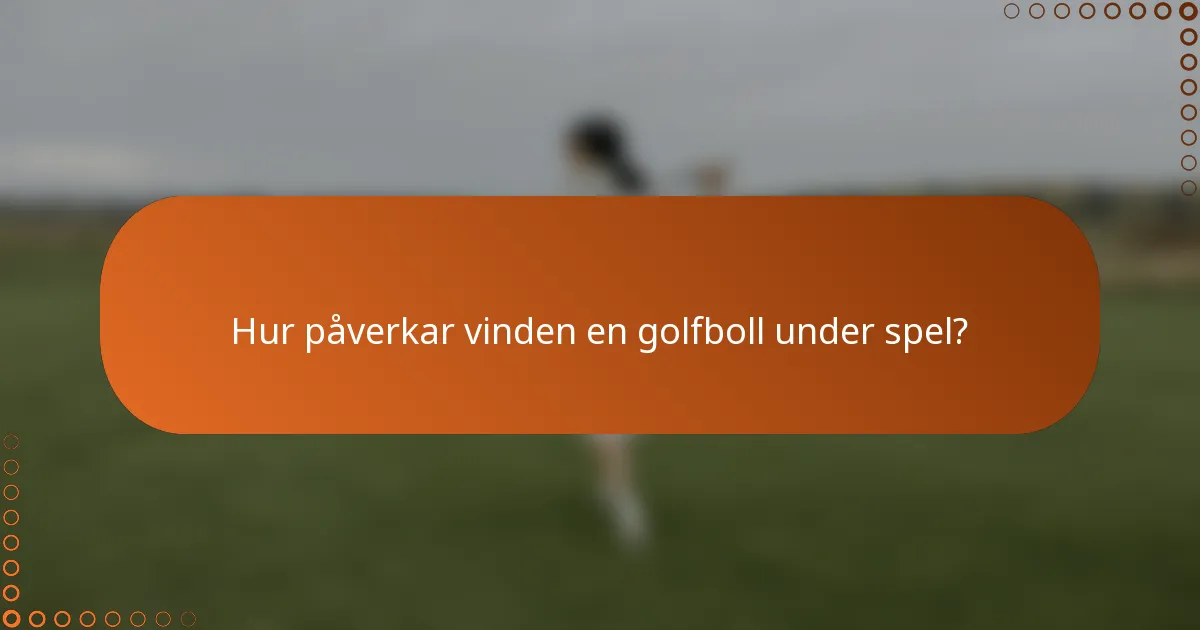 Hur påverkar vinden en golfboll under spel?