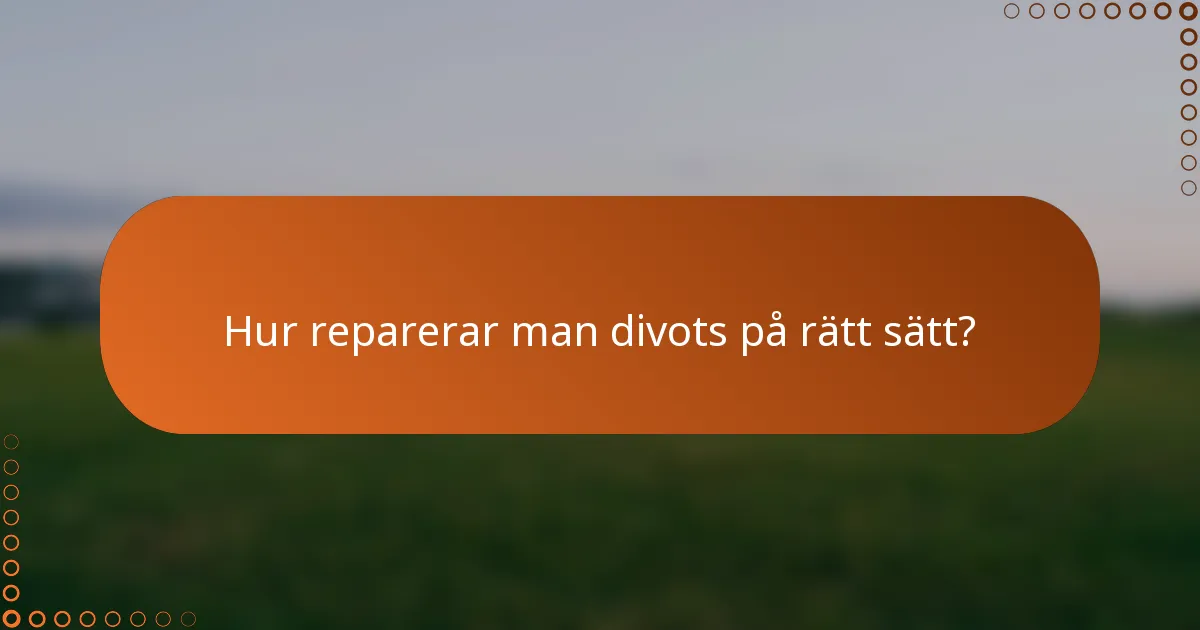 Hur reparerar man divots på rätt sätt?