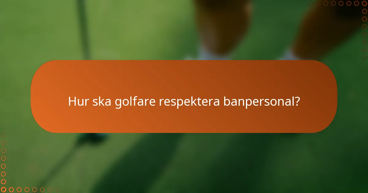 Hur ska golfare respektera banpersonal?