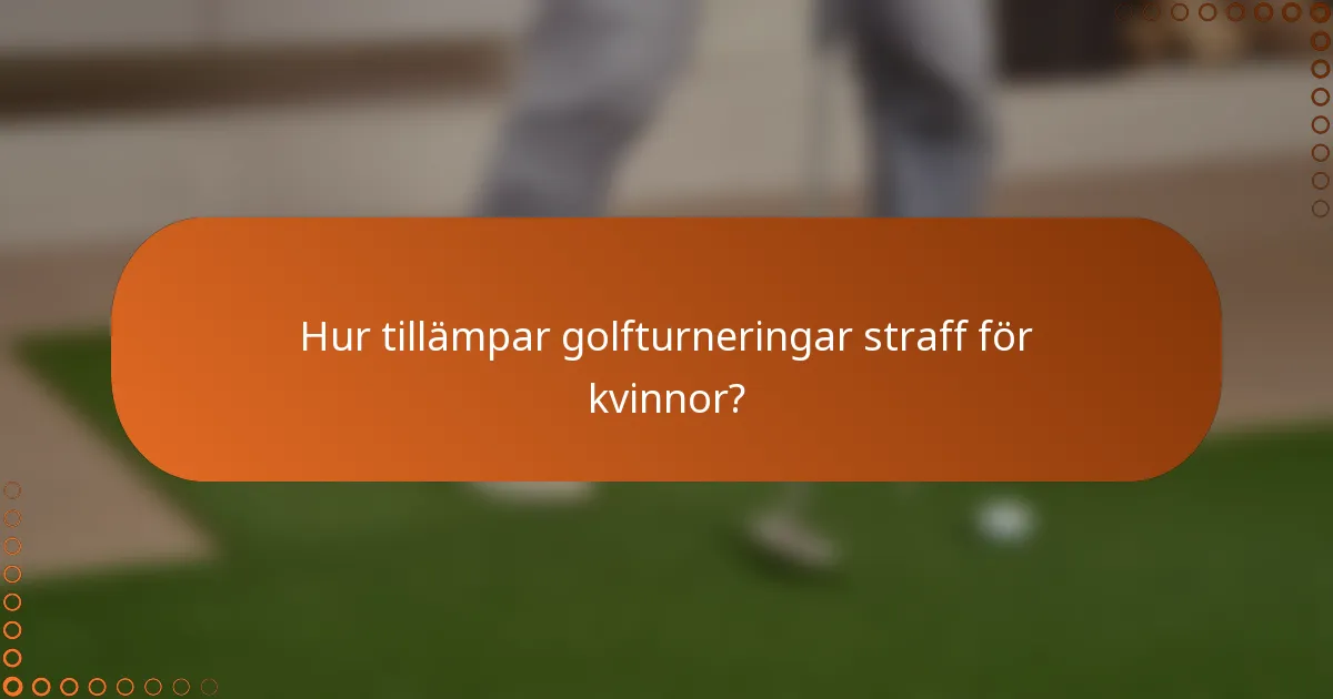 Hur tillämpar golfturneringar straff för kvinnor?