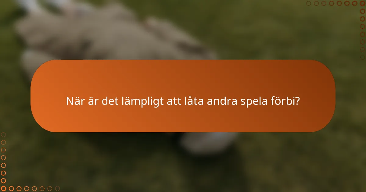 När är det lämpligt att låta andra spela förbi?