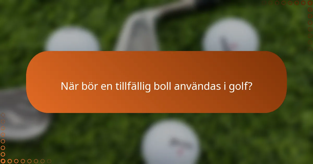 När bör en tillfällig boll användas i golf?