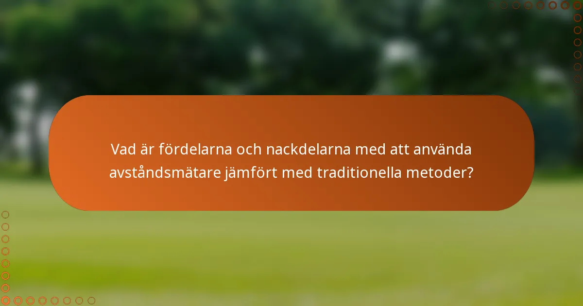 Vad är fördelarna och nackdelarna med att använda avståndsmätare jämfört med traditionella metoder?