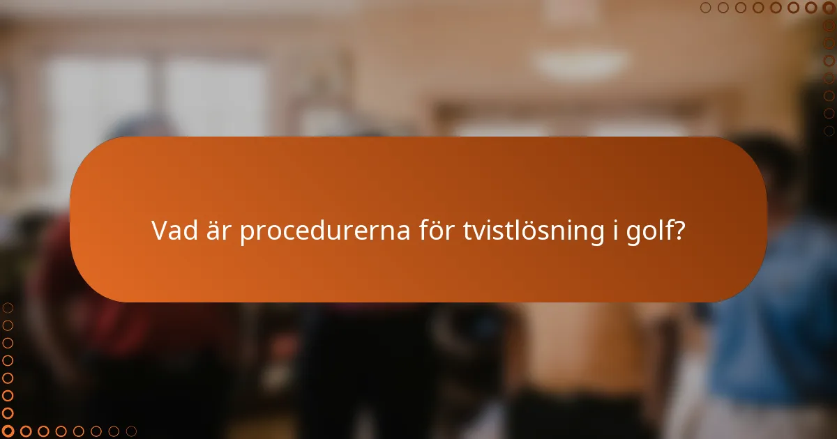 Vad är procedurerna för tvistlösning i golf?