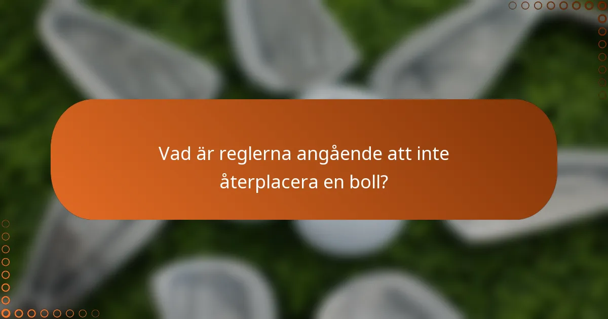 Vad är reglerna angående att inte återplacera en boll?