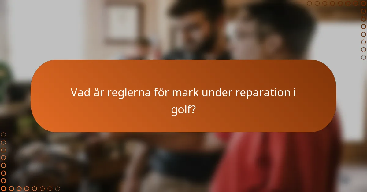 Vad är reglerna för mark under reparation i golf?