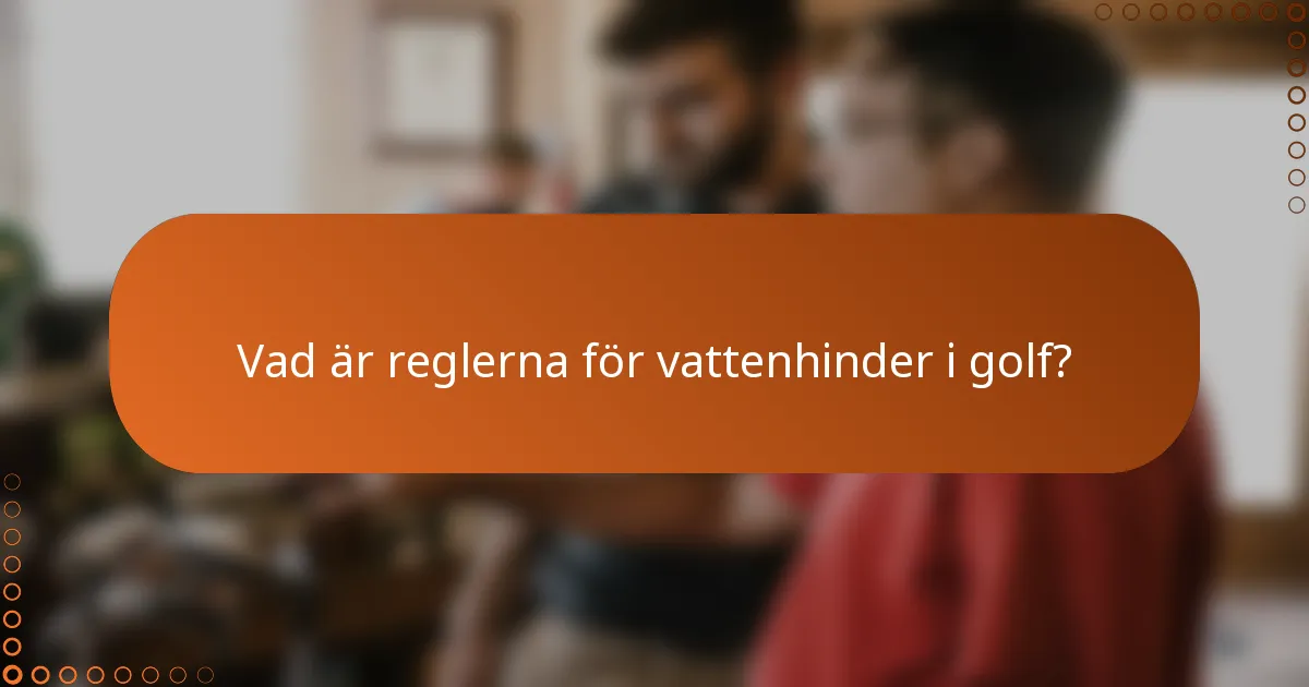 Vad är reglerna för vattenhinder i golf?