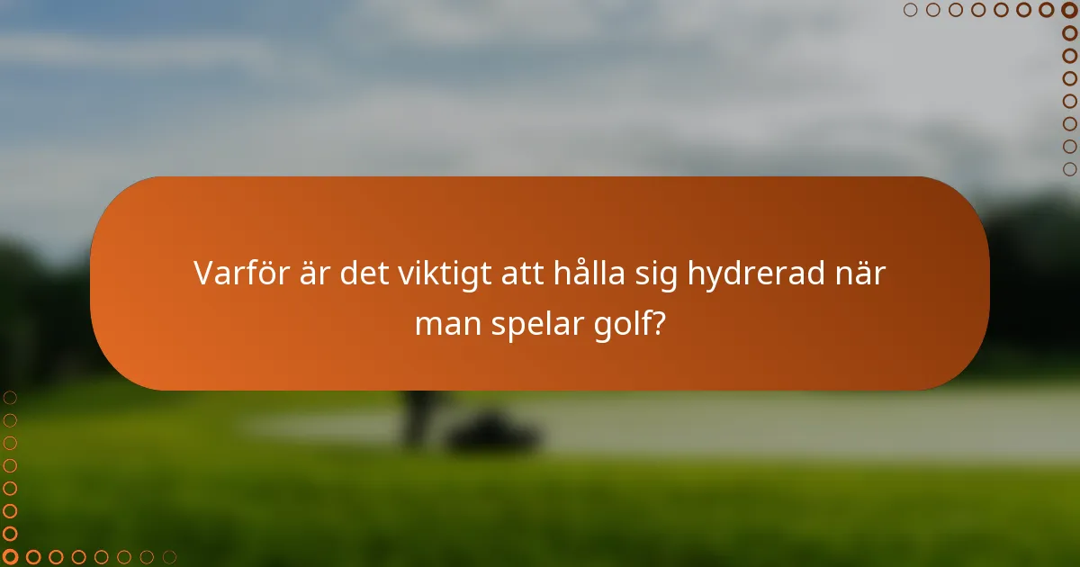 Varför är det viktigt att hålla sig hydrerad när man spelar golf?