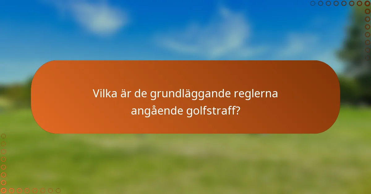 Vilka är de grundläggande reglerna angående golfstraff?