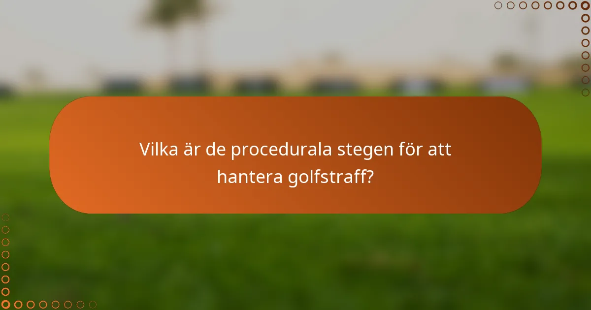 Vilka är de procedurala stegen för att hantera golfstraff?
