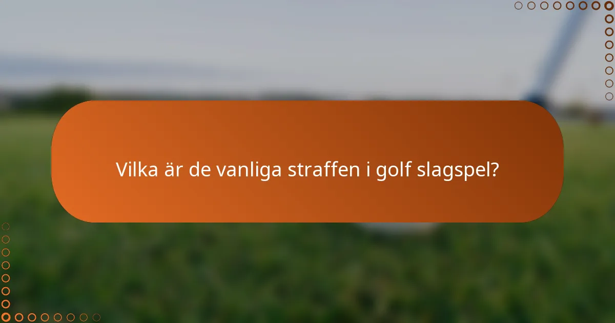 Vilka är de vanliga straffen i golf slagspel?