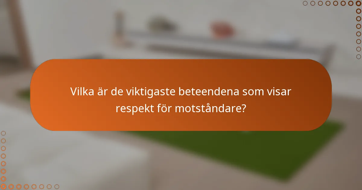 Vilka är de viktigaste beteendena som visar respekt för motståndare?