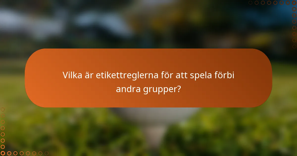 Vilka är etikettreglerna för att spela förbi andra grupper?