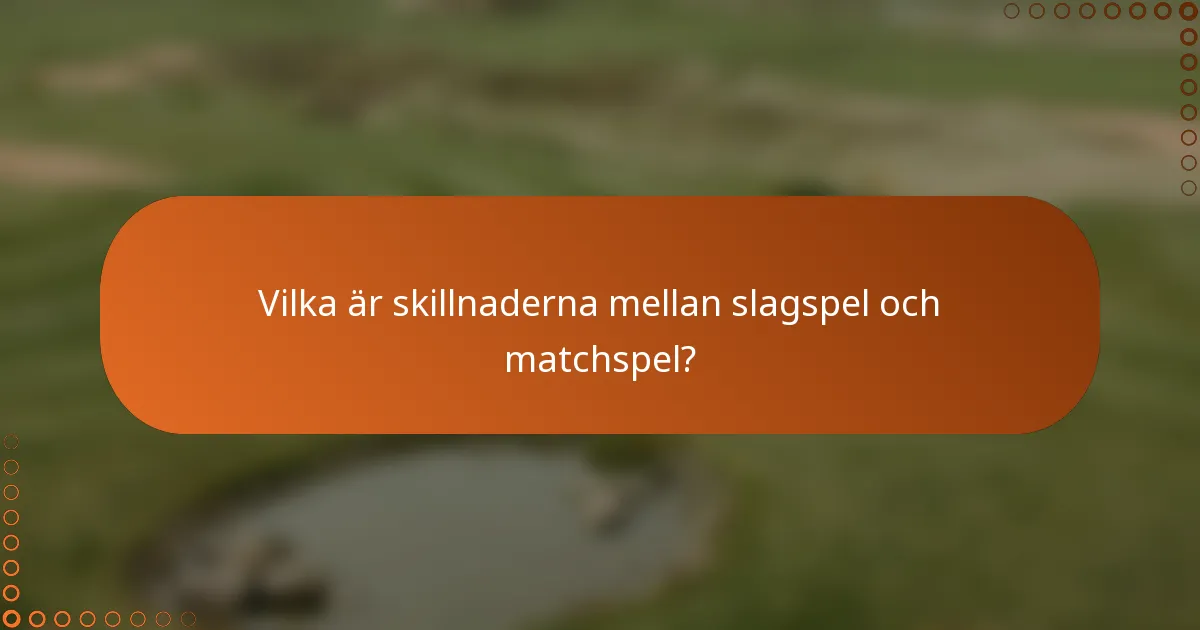 Vilka är skillnaderna mellan slagspel och matchspel?
