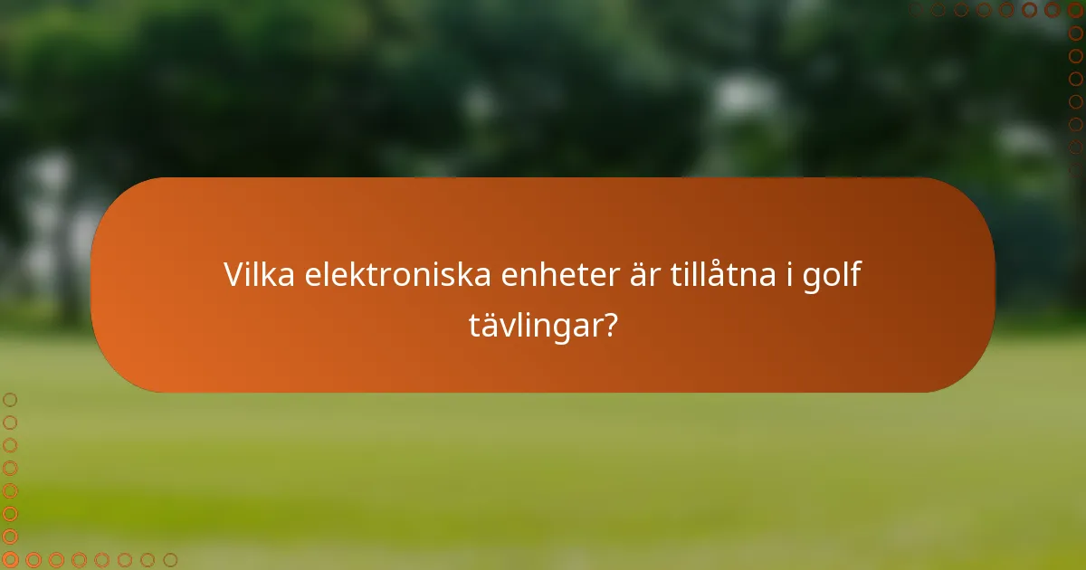 Vilka elektroniska enheter är tillåtna i golf tävlingar?