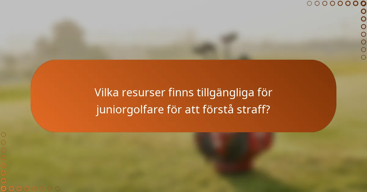 Vilka resurser finns tillgängliga för juniorgolfare för att förstå straff?