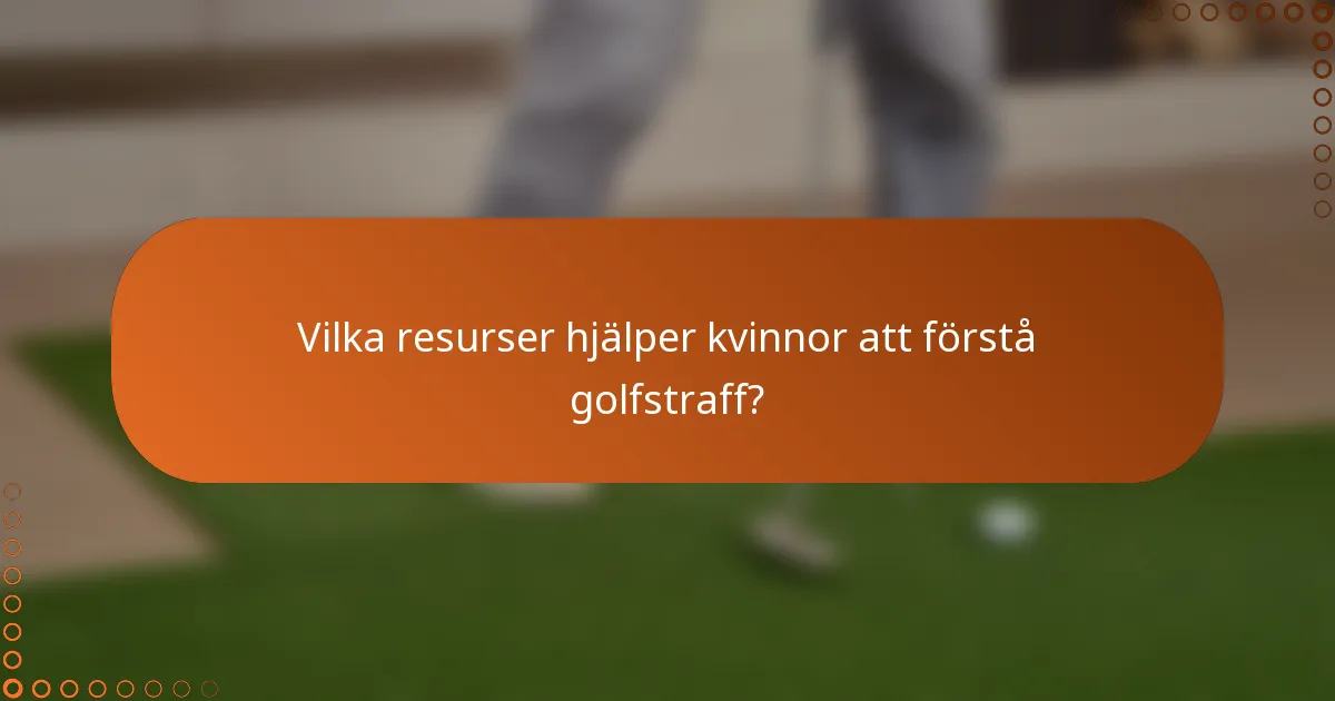Vilka resurser hjälper kvinnor att förstå golfstraff?