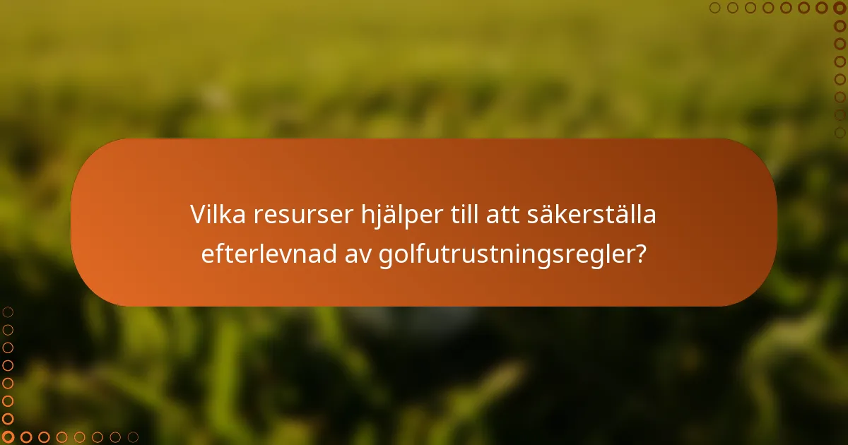 Vilka resurser hjälper till att säkerställa efterlevnad av golfutrustningsregler?