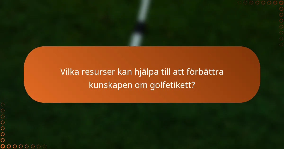 Vilka resurser kan hjälpa till att förbättra kunskapen om golfetikett?