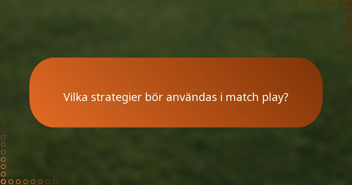 Vilka strategier bör användas i match play?