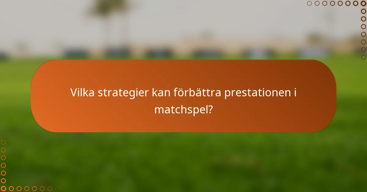 Vilka strategier kan förbättra prestationen i matchspel?
