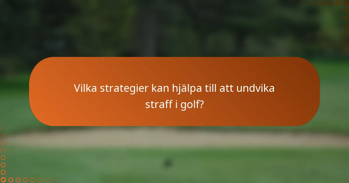 Vilka strategier kan hjälpa till att undvika straff i golf?