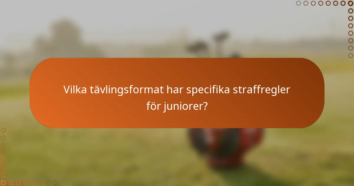 Vilka tävlingsformat har specifika straffregler för juniorer?