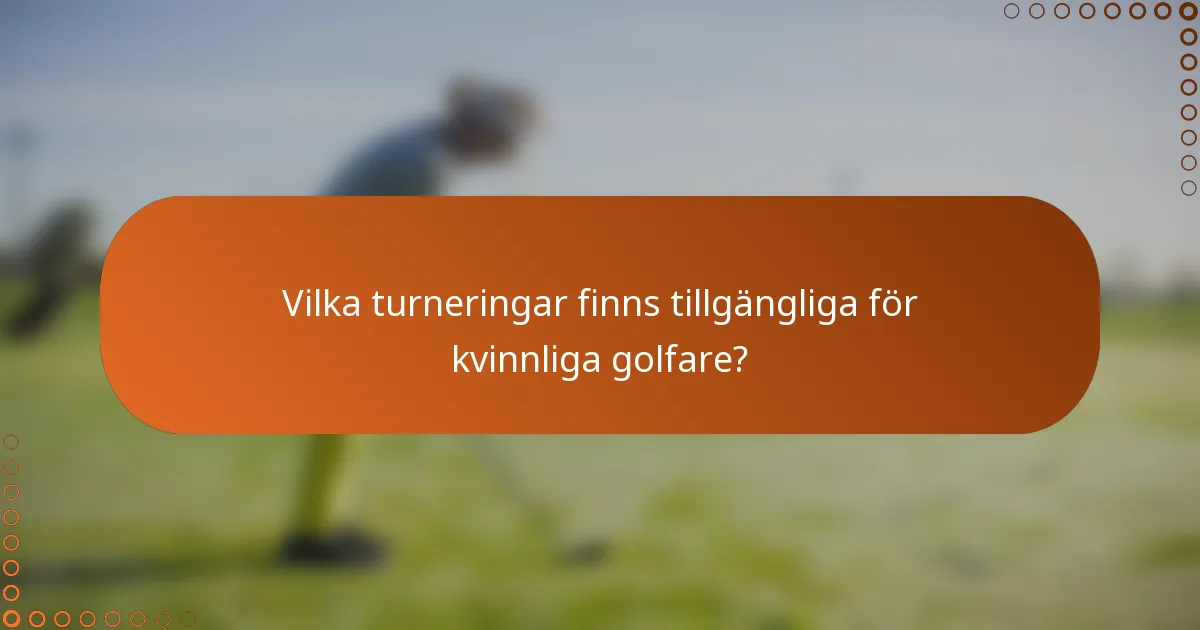 Vilka turneringar finns tillgängliga för kvinnliga golfare?