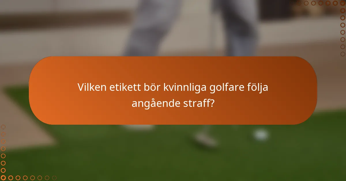 Vilken etikett bör kvinnliga golfare följa angående straff?
